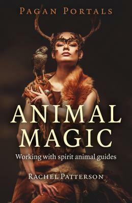 Animal Magic: Working with Spirit Animal Guides (Pagan Portals) by Rachel Patterson