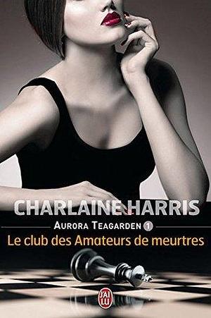 Le club des amateurs de meurtres: Aurora Teagarden - 1 by Charlaine Harris, Anne Muller