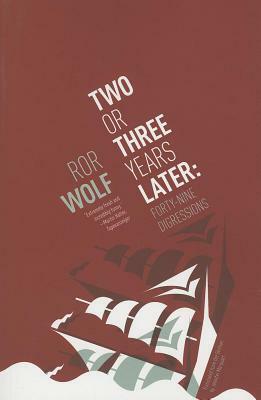 Two or Three Years Later: Forty-Nine Digressions by Ror Wolf