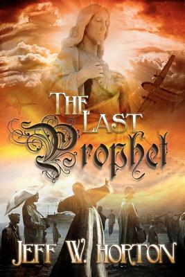 The Last Prophet by Jeff W. Horton