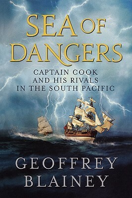 Sea of Dangers: Captain Cook and His Rivals in the South Pacific by Geoffrey Blainey