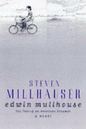 Edwin Mullhouse, The Life And Death Of An American Writer 1943-1954 by Jeffrey Cartwright by Steven Millhauser