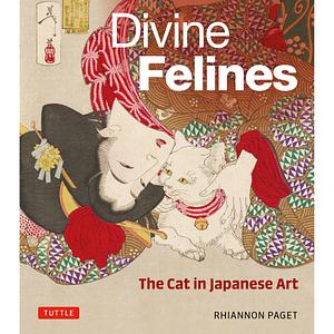Divine Felines: The Cat in Japanese Art by Rhiannon Paget