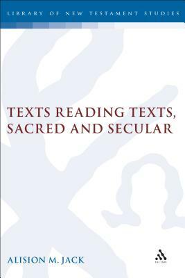 Texts Reading Texts, Sacred and Secular: Two Postmodern Perspectives by Alison Jack