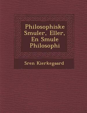 Philosophiske Smuler, Eller, En Smule Philosophi by Søren Kierkegaard