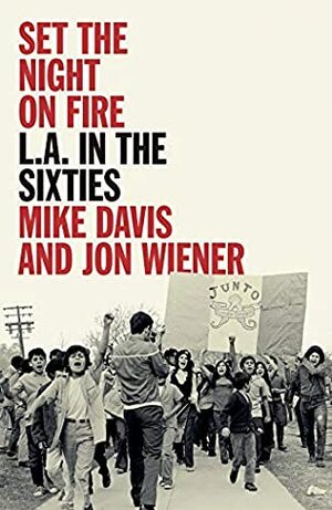 Set The Night On Fire: L.A. in the Sixties by Mike Davis, Jon Wiener