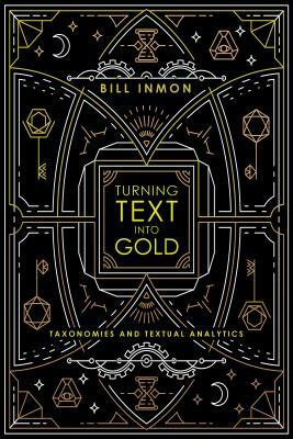 Turning Text into Gold: Taxonomies and Textual Analytics by Bill Inmon