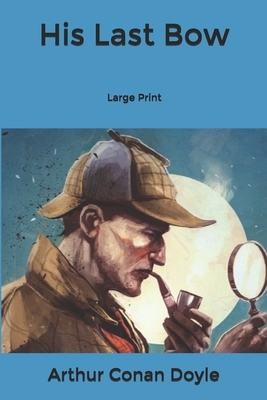 His Last Bow: Large Print by Arthur Conan Doyle