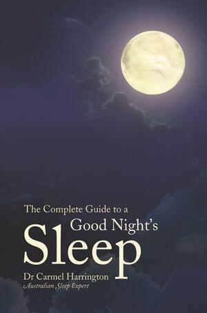 The Complete Guide to a Good Night's Sleep by Carmel Harrington