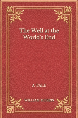 The Well at the World's End: A Tale by William Morris