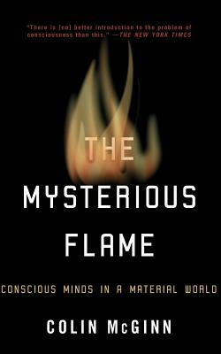 The Mysterious Flame: Conscious Minds in a Material World by Colin McGinn