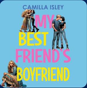 My Best Friend's Boyfriend by Camilla Isley