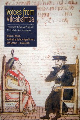 Voices from Vilcabamba: Accounts Chronicling the Fall of the Inca Empire by Madeleine Halac-Higashimori, Gabriel E. Cantarutti, Brian S. Bauer