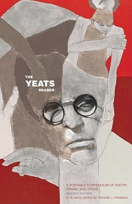 The Yeats Reader, Revised Edition: A Portable Compendium of Poetry, Drama, and Prose by W.B. Yeats