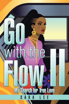 Go with the Flow II: My Search for True Love by Sara Lee