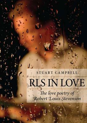 Rls in Love: The Love Poetry of Robert Louis Stevenson. [Text By] Stuart Campbell by Stuart Campbell, Robert Louis Stevenson