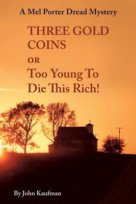 Three Gold Coins or Too Young to Die This Rich!: A Mel Porter Dread Mystery by John Kaufman