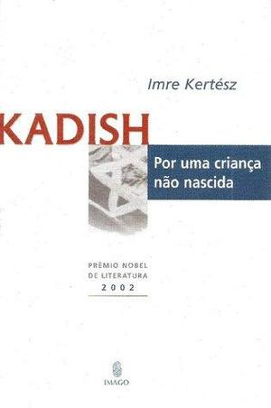 Kadish por uma criança não nascida by Imre Kertész, Raquel Abi-Sâmara