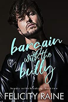 Bargain with the Bully (Beauty in the Breaking Book 2) by Felicity Raine