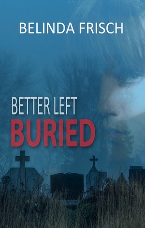 Better Left Buried by Belinda Frisch