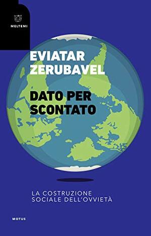 Dato per scontato. La costruzione sociale dell'ovvietà by Eviatar Zerubavel