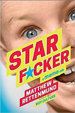 Starf*cker: a Meme-oir by Matthew Rettenmund