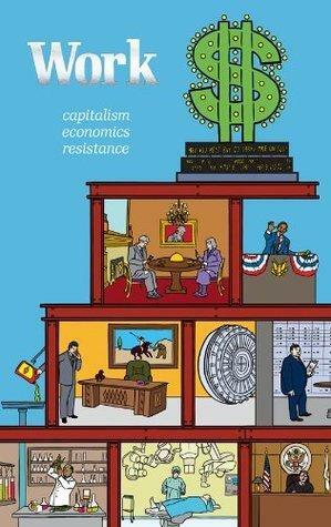 Work: Capitalism. Economics. Resistance. by CrimethInc., CrimethInc.