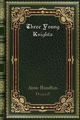 Three Young Knights by Annie Hamilton Donnell