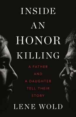 Inside an Honor Killing: A Father and a Daughter Tell Their Story by Lene Wold