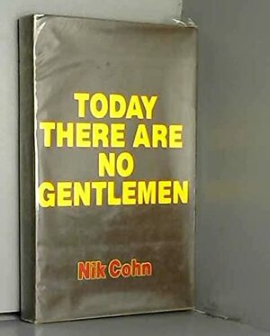 Today There Are No Gentlemen: The Changes In Englishmen's Clothes Since The War by Nik Cohn