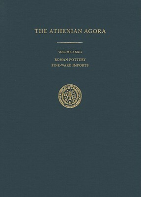 The Athenian Agora, Volume XXXII: Roman Pottery: Fine-Ware Imports by John W. Hayes