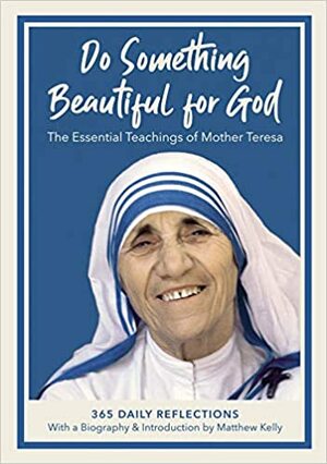 Do Something Beautiful for God: The Essential Teachings of Mother Teresa 365 Daily Reflections by Mother Teresa