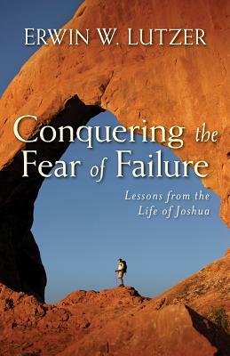 Conquering the Fear of Failure by Erwin W. Lutzer