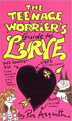The Teenage Worrier's Guide to Lurve by Ros Asquith
