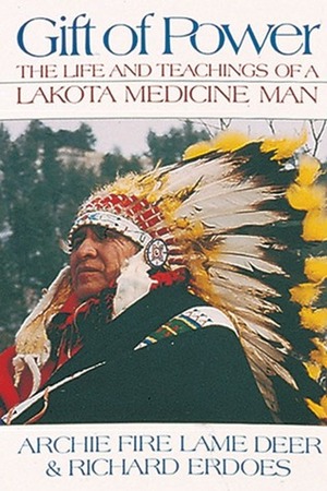 Gift of Power: The Life and Teachings of a Lakota Medicine Man by Richard Erdoes, Archie Fire Lame Deer