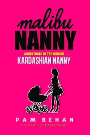 Malibu Nanny:Adventures of the Former Kardashian Nanny by Pam Behan, Sara Christenson