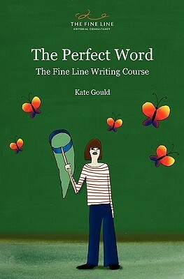 The Perfect Word: The Fine Line Writing Course by Kate Gould
