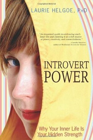 Introvert Power: Why Your Inner Life Is Your Hidden Strength by Laurie A. Helgoe