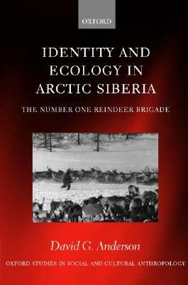 Identity and Ecology in Arctic Siberia: The Number One Reindeer Brigade by David G. Anderson