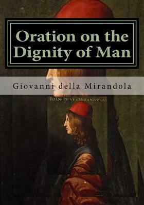 Oration on the Dignity of Man: De hominis dignitate by Giovanni Pico Della Mirandola