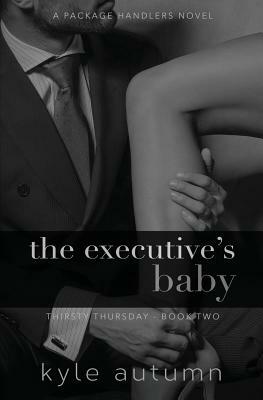 The Executive's Baby (Thirsty Thursday #2): A Package Handlers Novel by Kyle Autumn