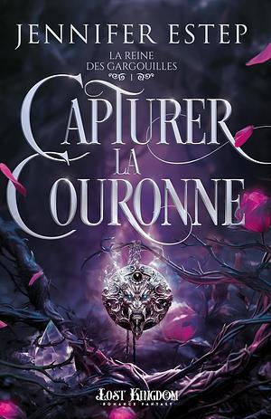 Capturer la couronne: La Reine des gargouilles, T1 by Jennifer Estep