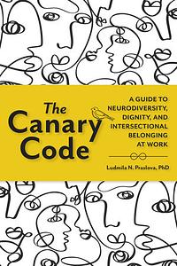 The Canary Code: A Guide to Neurodiversity, Dignity, and Intersectional Belonging at Work by Ludmila Praslova