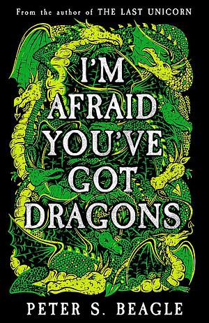 I'm Afraid You've Got Dragons by Peter S. Beagle