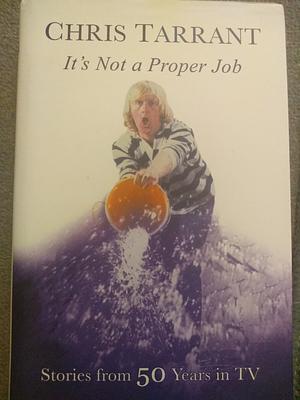 It's Not A Proper Job - Stories from 50 Years in TV by Chris Tarrant