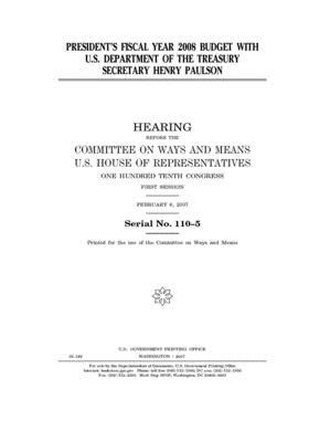 President's fiscal year 2008 budget with U.S. Department of the Treasury Secretary Henry Paulson by Committee on Ways and Means (house), United States House of Representatives, United State Congress