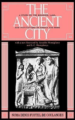 The Ancient City: A Study on the Religion, Laws, and Institutions of Greece and Rome by Numa Denis Fustel de Coulanges