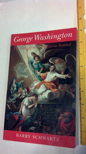 George Washington: The Making Of An American Symbol by Barry Schwartz