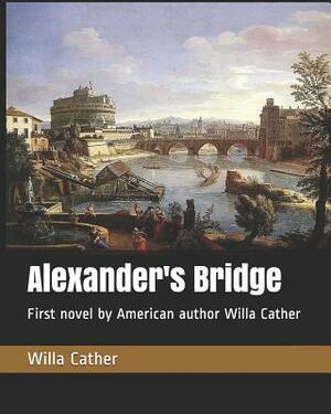 Alexander's Bridge: First Novel by American Author Willa Cather by Willa Cather