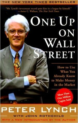 One Up On Wall Street: How to Use What You Already Know to Make Money in the Market by John Rothchild, Peter Lynch